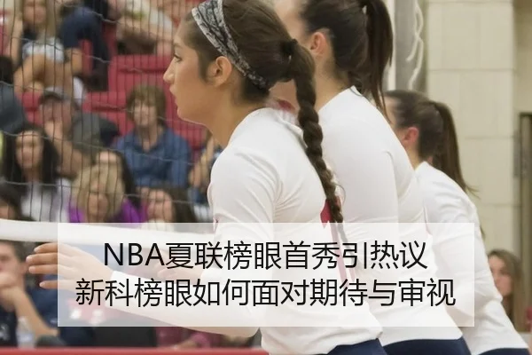 NBA夏联榜眼首秀引热议 新科榜眼如何面对期待与审视